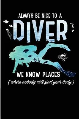 Cover of Always Be Nice To A Diver We Know Places Where Nobody will Find Your Body