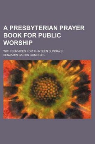 Cover of A Presbyterian Prayer Book for Public Worship; With Services for Thirteen Sundays