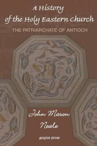 Cover of A History of the Holy Eastern Church: The Patriarchate of Antioch