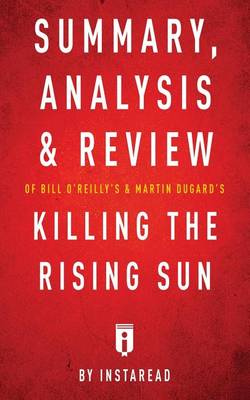 Book cover for Summary, Analysis & Review of Bill O'Reilly's and Martin Dugard's Killing the Rising Sun by Instaread
