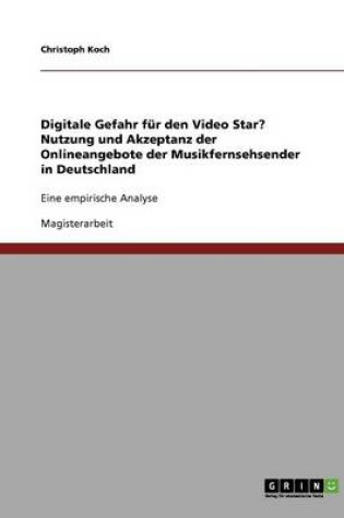 Cover of Digitale Gefahr fur den Video Star? Nutzung und Akzeptanz der Onlineangebote der Musikfernsehsender in Deutschland