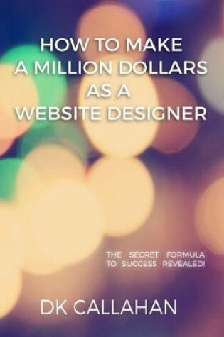 Cover of How to Make a Million Dollars as a Website Designer