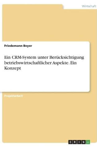 Cover of Ein CRM-System unter Berücksichtigung betriebswirtschaftlicher Aspekte. Ein Konzept