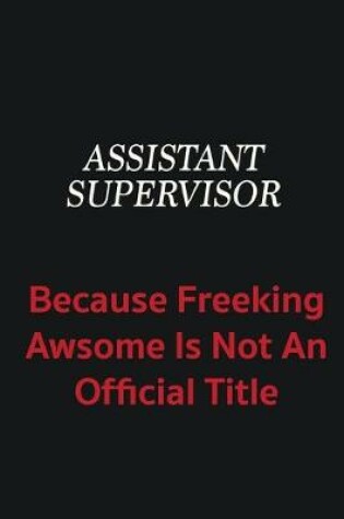 Cover of Assistant Supervisor because freeking awsome is not an official title