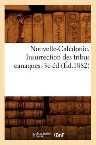 Cover of Nouvelle-Caledonie. Insurrection Des Tribus Canaques. 3e Ed (Ed.1882)