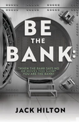 Book cover for Be the Bank: "When the Bank Says No or Moves Too Slow" You Are the Bank!