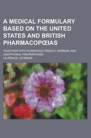 Cover of A Medical Formulary Based on the United States and British Pharmacop IAS; Together with Numerous French, German, and Unofficinal Preparations