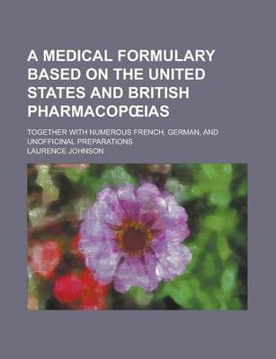 Book cover for A Medical Formulary Based on the United States and British Pharmacop IAS; Together with Numerous French, German, and Unofficinal Preparations