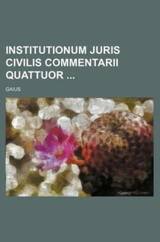 Cover of Institutionum Juris Civilis Commentarii Quattuor