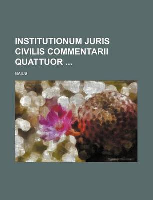 Book cover for Institutionum Juris Civilis Commentarii Quattuor