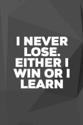 Cover of I Never Lose. Either I Win Or I Learn