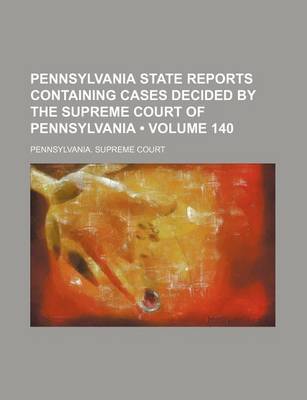 Book cover for Pennsylvania State Reports Containing Cases Decided by the Supreme Court of Pennsylvania (Volume 140 )