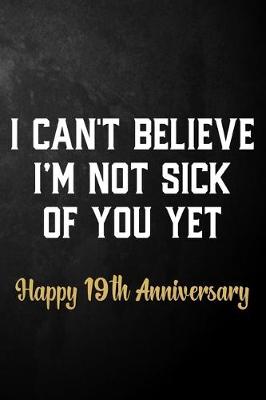 Book cover for I Can't Believe I'm Not Sick Of You Yet Happy 19th Anniversary