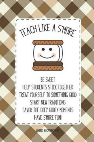 Cover of Teacher Notebook Teach Like A S'More Be Sweet Help Students Stick Together Treat Yourself To Something Good Start New Traditions Saveor The Ooey Gooey Moments Have S'more Fun