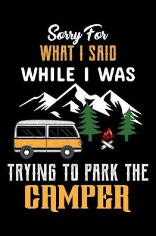 Cover of Sorry for What I Said While I Was Trying to Park the Camper