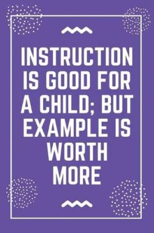 Cover of Instruction is good for a child; but example is worth more