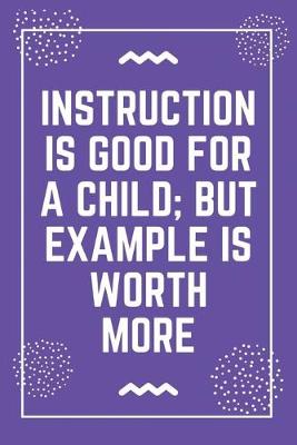 Book cover for Instruction is good for a child; but example is worth more