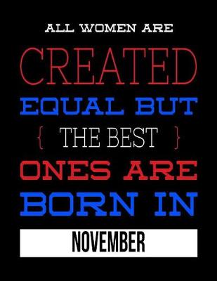 Book cover for All Women Are Created Equal But The Best Ones Are Born In November