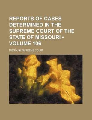 Book cover for Reports of Cases Determined in the Supreme Court of the State of Missouri (Volume 106)