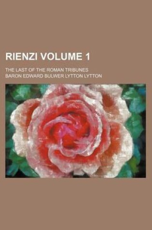 Cover of Rienzi Volume 1; The Last of the Roman Tribunes