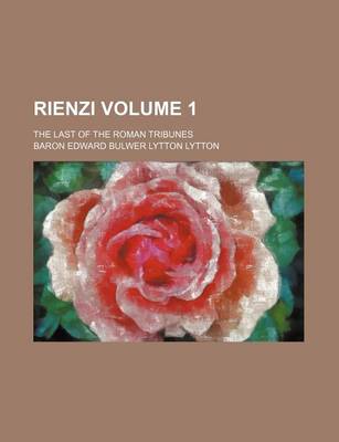 Book cover for Rienzi Volume 1; The Last of the Roman Tribunes