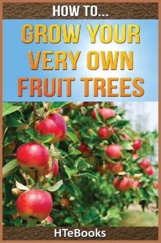 Cover of How To Grow Your Very Own Fruit Trees