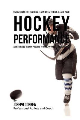 Book cover for Using Cross Fit Training Techniques to Kick-Start Your Hockey Performance