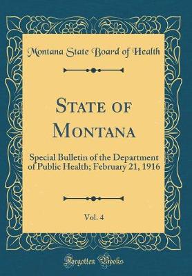 Book cover for State of Montana, Vol. 4: Special Bulletin of the Department of Public Health; February 21, 1916 (Classic Reprint)