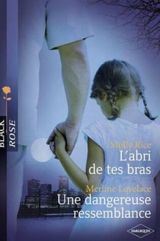 Cover of L'Abri de Tes Bras - Une Dangereuse Ressemblance (Harlequin Black Rose)