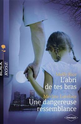 Book cover for L'Abri de Tes Bras - Une Dangereuse Ressemblance (Harlequin Black Rose)