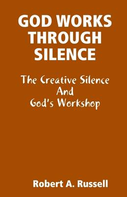 Book cover for God Works Through Silence: The Creative Silence and God's Workshop