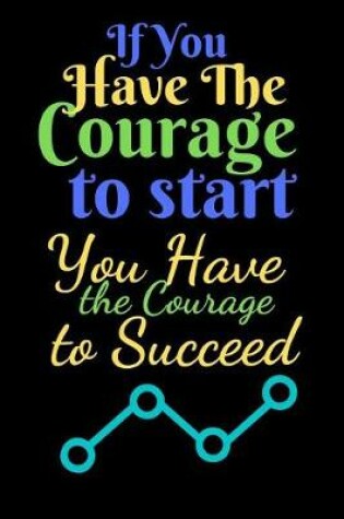 Cover of If You Have The Courage To Start You Have The Courage To Succeed
