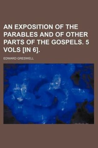 Cover of An Exposition of the Parables and of Other Parts of the Gospels. 5 Vols [In 6].