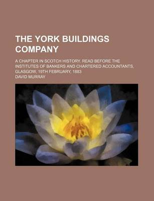 Book cover for The York Buildings Company; A Chapter in Scotch History. Read Before the Institutes of Bankers and Chartered Accountants, Glasgow, 19th February, 1883