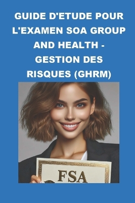 Book cover for Guide d'�tude pour l'examen SOA Group and Health - Gestion des Risques (GHRM)