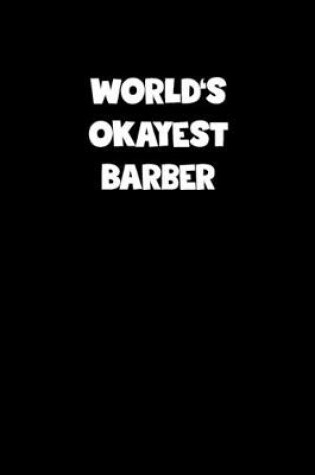 Cover of World's Okayest Barber Notebook - Barber Diary - Barber Journal - Funny Gift for Barber