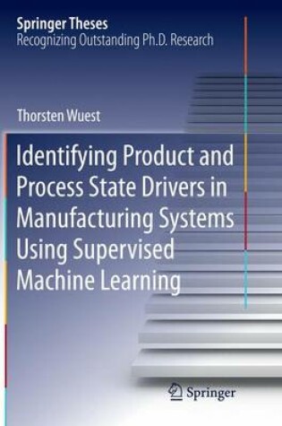 Cover of Identifying Product and Process State Drivers in Manufacturing Systems Using Supervised Machine Learning