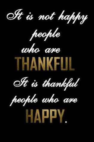Cover of It is not happy people who are thankful. It is thankful people who are happy.