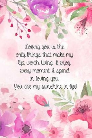 Cover of Loving you is the only things that make my life worth living. I enjoy every moment I spend in loving you. You are my sunshine in life!