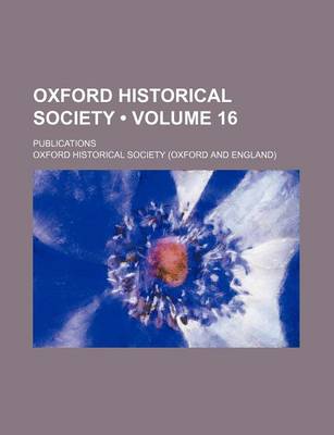 Book cover for Oxford Historical Society (Volume 16); Publications