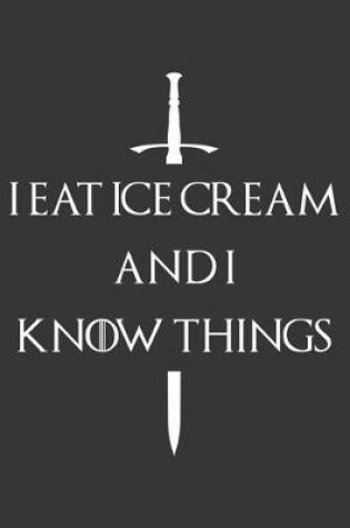 Cover of I Eat Ice Cream And I Know Things Notebook