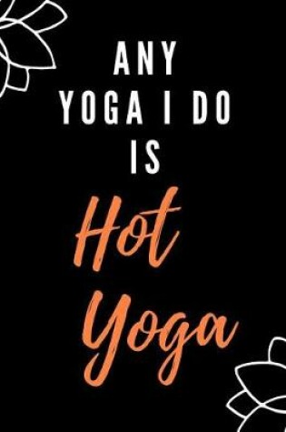 Cover of Any Yoga I Do Is Hot Yoga