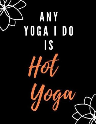 Book cover for Any Yoga I Do Is Hot Yoga