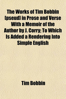 Book cover for The Works of Tim Bobbin [Pseud] in Prose and Verse with a Memoir of the Author by J. Corry; To Which Is Added a Rendering Into Simple English