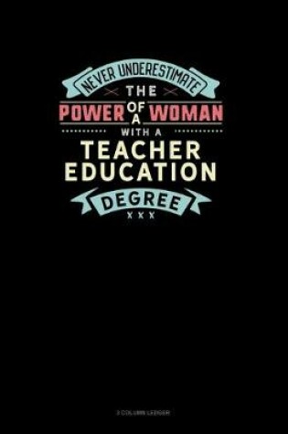 Cover of Never Underestimate The Power Of A Woman With A Teacher Education Degree