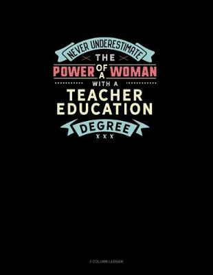 Book cover for Never Underestimate The Power Of A Woman With A Teacher Education Degree