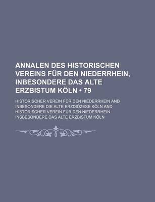 Book cover for Annalen Des Historischen Vereins Fur Den Niederrhein, Inbesondere Das Alte Erzbistum Koln (79)