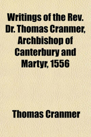 Cover of Writings of the REV. Dr. Thomas Cranmer, Archbishop of Canterbury and Martyr, 1556