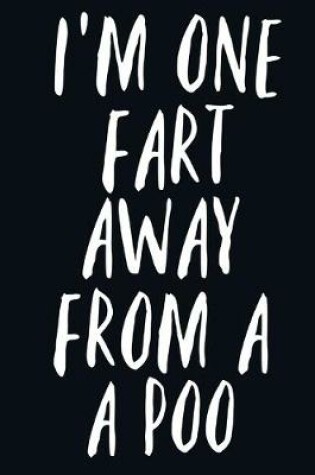 Cover of I'm One Fart Away From a Poo