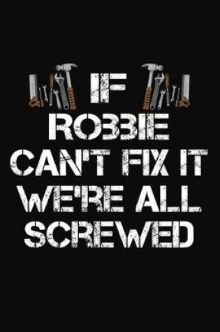 Cover of If Robbie Can't Fix It We're All Screwed